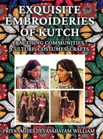 Exquisite Embroideries of Kutch: Practising Communities - Culture, Costumes, Castes 1545760780 Book Cover