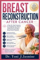 Breast Reconstruction After Cancer: A Step-By-Step Companion For Navigating Your Options, Supporting Your Recovery, And Embracing Life After Breast Cancer Treatment B0H8BLBLRH Book Cover