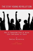 The Stay Young Revolution: How to Transform Fear of Aging Into Confidence of Youth 1497327032 Book Cover