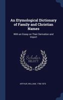 An Etymological Dictionary of Family and Christian Names: With an Essay on Their Derivation and Import 9353929873 Book Cover