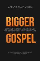 Bigger Gospel: Learning to Speak, Live and Enjoy the Good News in Every Area of Life 1635873924 Book Cover