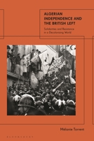 Algerian Independence and the British Left: Solidarities and Resistance in a Decolonising World 1784537896 Book Cover