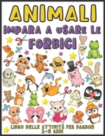 Animali Impara A Usare Le Forbici: Libro delle attività per bambini 2-5 anni (Animali libro delle attività per bambini per imparare a tagliare, incoll B0915DYYCC Book Cover