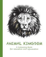 Animal Kingdom: A Colouring Book for relaxation and rejuvenation 0994443161 Book Cover