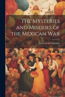 The Mysteries and Miseries of the Mexican War 1022005340 Book Cover
