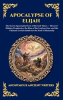 Apocalypse of Elijah: The Secret Apocryphal Text of the End Times - Discover Hidden Prophecies, the Rise of the Lawless One, and the Ultimate Cosmic ... Reading) (Library of Alexandria - Esoteric) 1807923088 Book Cover