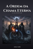 A Ordem da Chama Eterna: O Despertar (Portuguese Edition) B0G6FYCK9L Book Cover