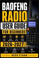 BAOFENG RADIO USER GUIDE FOR BEGINNERS 2026-2027: The Complete Handheld Transceiver Setup, Programming, and Troubleshooting Companion B0H6QQDLRL Book Cover