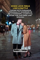 When Love Feels Like a Battle: Coping with Paranoid Personality Disorder in Relationships, a Survival Guide for Partners and Spouses B0F4DSWS2D Book Cover