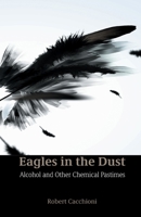 Eagles in the Dust: Alcohol and Other Chemical Pastimes 0853986258 Book Cover