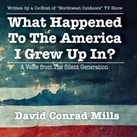 What Happened To The America I Grew Up In?: A Voice from The Silent Generation 1952685540 Book Cover
