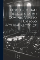 Leggi Criminali Del Serenissimo Dominio Veneto in Un Solo Volume Raccolte 1021722995 Book Cover