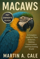 MACAWS: A Complete Guide to Their Behavior, Habitat, Conservation, and Fascinating World. B0FQWF6CXF Book Cover