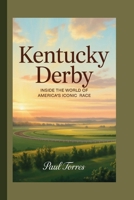 Kentucky Derby: Inside the World of America’s Iconic Horse Race B0F7GK3PCZ Book Cover