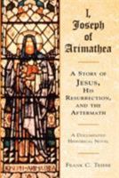 I, Joseph of Arimathea: A Story of Jesus, His Resurrection, and the Aftermath 1577330617 Book Cover