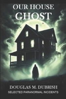 Our House Ghost: Selected Paranormal Incidents B089267Y2Y Book Cover