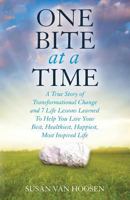 One Bite At A Time: A True Story of Transformational Change and 7 Life Lessons Learned To Help You Live Your Best, Healthiest, Happiest, Most Inspired Life 1539608522 Book Cover