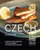 Delicious Czech Cuisine: Yummy Czech Recipes You Can Make in Your Own Kitchen B0BRLT8ZHV Book Cover