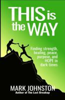 This is the Way: Finding strength, healing, peace, purpose, and hope in dark times 0966391780 Book Cover