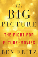 The Big Picture: The Fight for the Future of Movies 0544789768 Book Cover