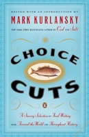 Choice Cuts: A Savory Selection of Food Writing from Around the World & Throughout History 0142004936 Book Cover