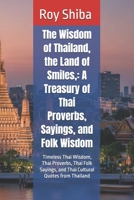 The Wisdom of Thailand, the Land of Smiles,: A Treasury of Thai Proverbs, Sayings, and Folk Wisdom: Timeless Thai Wisdom, Thai Proverbs, Thai Folk ... from Thailand (The World Wisdom Archive) B0G1KFMPQ1 Book Cover