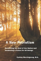A New Patriotism: Reclaiming the Soul of Our Nation and Awakening a Future for All Beings B0FLY5C6DK Book Cover