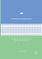Postmodern Suburban Spaces: Philosophy, Ethics, and Community in Post-War American Fiction 3319410059 Book Cover
