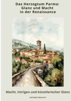 Das Herzogtum Parma: Glanz und Macht in der Renaissance: Macht, Intrigen und künstlerischer Glanz (German Edition) 3384462785 Book Cover