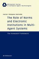 The Role of Norms and Electronic Institutions in Multi-Agent Systems: The HARMONIA Framework (Whitestein Series in Software Agent Technologies) 3764370572 Book Cover