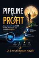 Pipeline to Profit: How Salesforce CRM Builds, Protects and Scales Revenue B0H7TB3PZK Book Cover