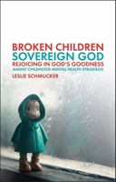 Broken Children, Sovereign God: Rejoicing in God's Goodness in the Midst of Childhood Mental Illness 1527110133 Book Cover