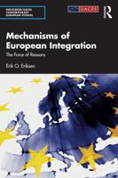 Mechanisms of European Integration: The Force of Reasons (Routledge/UACES Contemporary European Studies) 1032893753 Book Cover