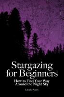 Stargazing for Beginners: How to Find Your Way Around the Night Sky 0615757901 Book Cover