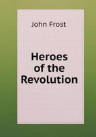 Lives of the Heroes of the American Revolution 1356941621 Book Cover
