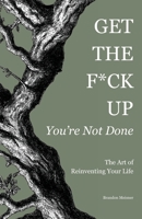 Get the F*ck Up - You're Not Done: The Art of Reinventing Your Life B0FYGSDM8V Book Cover