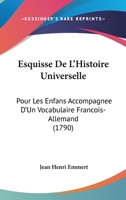 Esquisse De L’Histoire Universelle: Pour Les Enfans Accompagnee D’Un Vocabulaire Francois-Allemand (1790) 1104861607 Book Cover