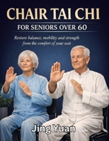 CHAIR TAI CHI FOR SENIORS OVER 60: Restore balance, mobility and strength from the comfort of your seat B0GL875BMM Book Cover