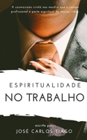 ESPIRITUALIDADE NO TRABALHO: Pensando Biblicamente sobre o Lugar do Trabalho na Vida Humana e como se Portar Segundo as Escrituras (Portuguese Edition) 167484025X Book Cover