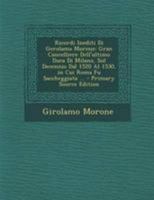 Ricordi Inediti Di Gerolamo Morone, Gran Cancelliere Dell'ultimo Duca Di Milano, Sul Decennio Dal 1520 Al 1530, in Cui Roma Fu Saccheggiata ... Pubblicati Dal C. Tullio Dandolo, Accompagnati E Integra 1011142678 Book Cover