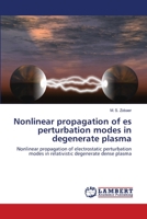 Nonlinear propagation of es perturbation modes in degenerate plasma: Nonlinear propagation of electrostatic perturbation modes in relativistic degenerate dense plasma 3659211435 Book Cover
