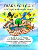 THANK YOU GOD! Kid’s Prayer & Gratitude Journal: Kid’s Prayer Journal for Girls and Boys; Christian Nature Workbook 1956902058 Book Cover