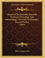 Memorial To Alexander Winchell, Professor Of Geology And Paleontology, University Of Michigan, Funeral Oration 1166559866 Book Cover