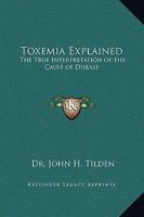 Toxemia Explained: The True Interpretation of the Cause of Disease 1599869187 Book Cover