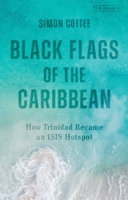 Black Flags of the Caribbean: How Trinidad Became an Isis Hotspot 0755616936 Book Cover