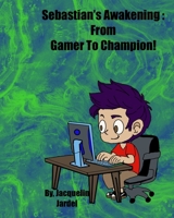 Sebastian’s Awakening: From Gamer To Champion! B0CK3NH5L3 Book Cover