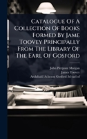 Catalogue Of A Collection Of Books Formed By Jame Toovey Principally From The Library Of The Earl Of Gosford 1024480208 Book Cover