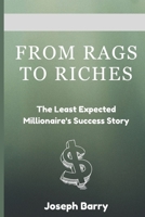 From Rags to Riches: The Least Expected Millionaire's Success Story B0CD8VZ7MP Book Cover