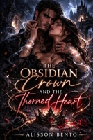 The Obsidian Crown and the Thorned Heart: An Enemies to Lovers Fantasy Romance B0G3L3PF7M Book Cover