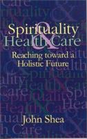 Spirituality & Health Care : Reaching toward a Holistic Future (Special Topics in Health and Faith) 0945482027 Book Cover